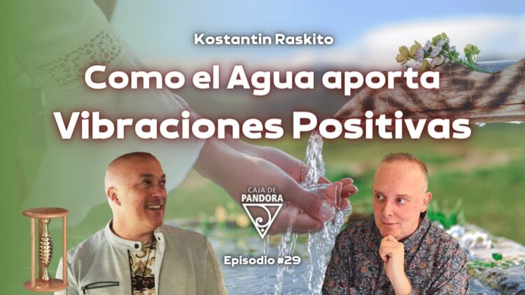Como el Agua aporta Vibraciones Positivas con Konstantin Raskito (BQ)
