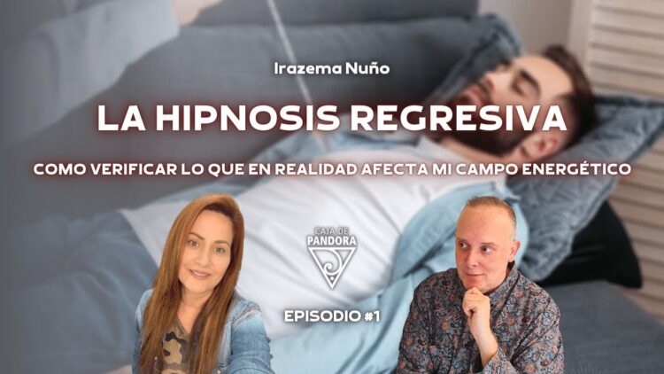 La Hipnosis Regresiva. Como verificar lo que en realidad afecta mi campo Energético. Irazema Nuño (BQ)
