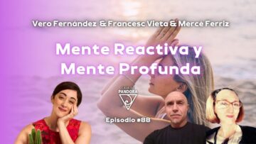 MENTE REACTIVA Y MENTE PROFUNDA – Con Francesc Vieta, Mercè Fèrriz y Vero Fernandez (BQ)