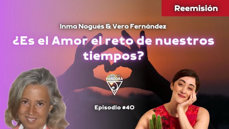 ¿ES EL AMOR EL RETO DE NUESTROS TIEMPOS_ – Con Inma Nogués y Vero Fernandez (BQ)
