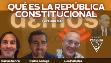 QUÉ ES LA REPÚBLICA CONSTITUCIONAL_ Pedro Gallego, Luis Palacios, Carlos Senra Tertulia 103 (BQ)