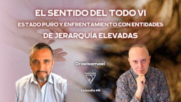 EL SENTIDO DEL TODO VI. Estado puro y enfrentamiento con entidades con Draelsamael (BQ)