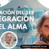 Liberación del Ser Integración del Alma con Humberto Barreiro Villar (BQ)