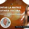DESMONTAR LA MATRIZ PARASITARIA OSCURA Y DESPLEGARNOS EN MATRIZ DIVINA con Cecilia Del Valle Dabós (BQ)