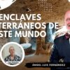 ENCLAVES SUBTERRÁNEOS DE ESTE MUNDO con Ángel Luis Fernández (BQ)