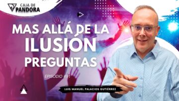 Mas Allá de la Ilusión #91. Preguntas para Luis Manuel Palacios Gutiérrez (BQ)