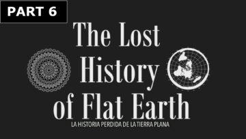 La historia Perdida de la Tierra Plana – PART 6