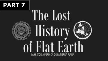La historia Perdida de la Tierra Plana – PART 7