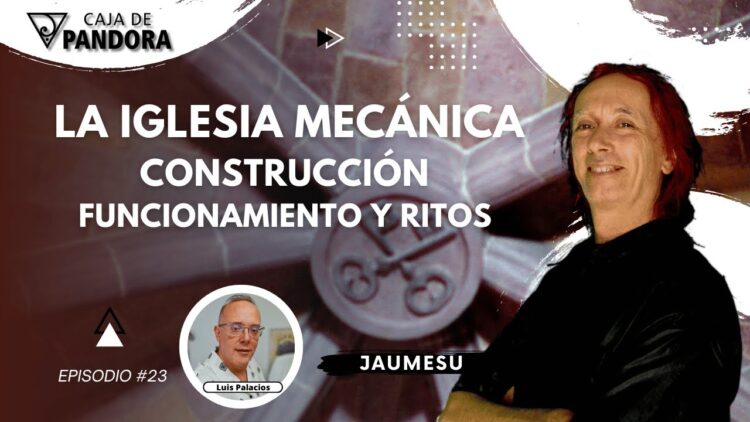 LA IGLESIA MECÁNICA; CONSTRUCCIÓN, FUNCIONAMIENTO Y RITOS con Jaumesu (BQ)