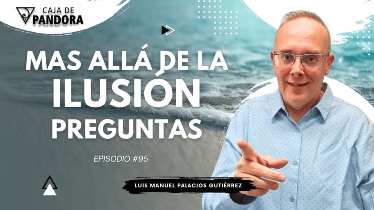 Mas Allá de la Ilusión #95. Preguntas para Luis Manuel Palacios Gutiérrez (BQ)