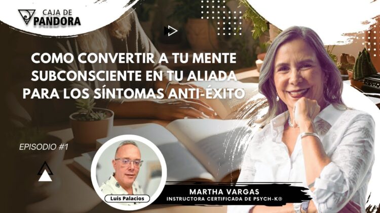 Como Convertir a tu Mente Subconsciente en tu Aliada para los Síntomas Anti-éxito con Martha Vargas (BQ)