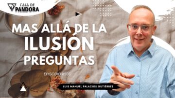 Mas Allá de la Ilusión #100. Preguntas para Luis Manuel Palacios Gutiérrez (BQ)