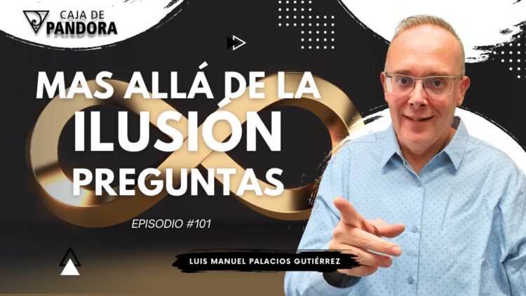 Mas Allá de la Ilusión #101. Preguntas para Luis Manuel Palacios Gutiérrez (BQ)