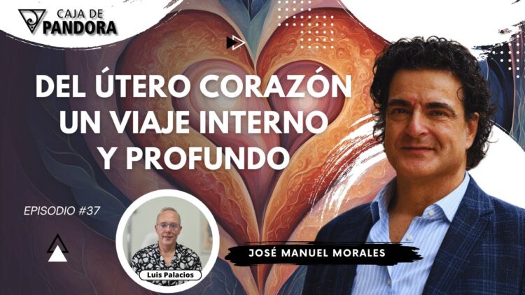 Del Útero al Corazón. Un Viaje Interno y Profundo con José Manuel Morales (BQ)