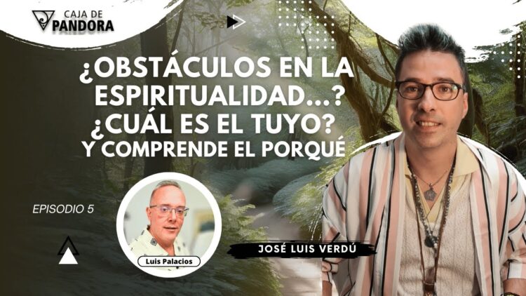 ¿Obstáculos en la espiritualidad…¿ ¿Cuál es el tuyo¿ Y comprende el porqué con José Luis Verdú (BQ)