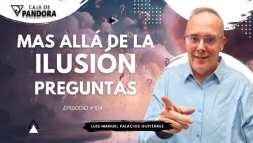 Mas Allá de la Ilusión #104. Preguntas para Luis Manuel Palacios Gutiérrez (BQ)