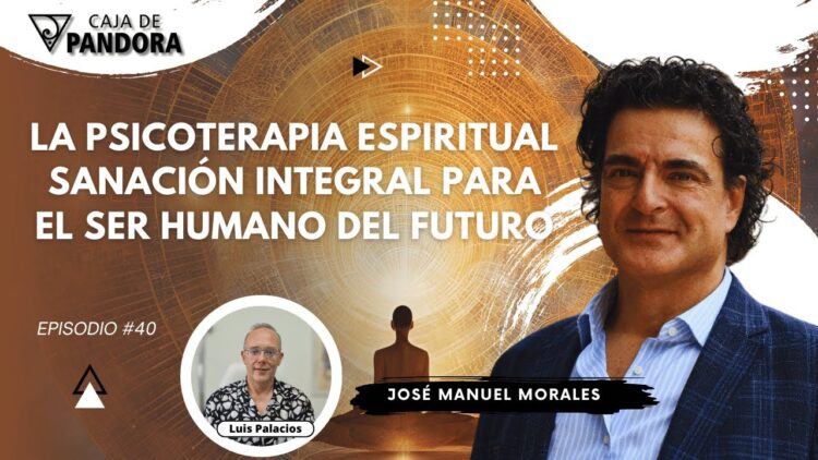 La Psicoterapia Espiritual; Sanación Integral para el Ser Humano del Futuro con José Manuel Morales (BQ)