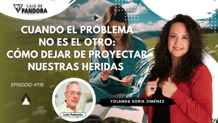 Cuando el Problema no es el Otro; Cómo dejar de Proyectar Nuestras Heridas con Yolanda Soria (BQ)