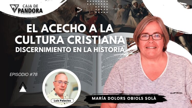 EL ACECHO A LA CULTURA CRISTIANA ; discernimiento en la historia con Dra. María Dolors Obiols (BQ)