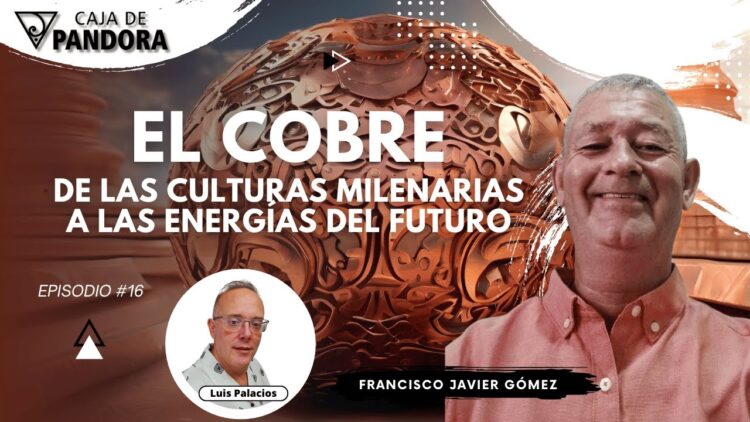 El Cobre ; de las Culturas Milenarias a las Energías del Futuro con Francisco Javier Gómez (BQ)